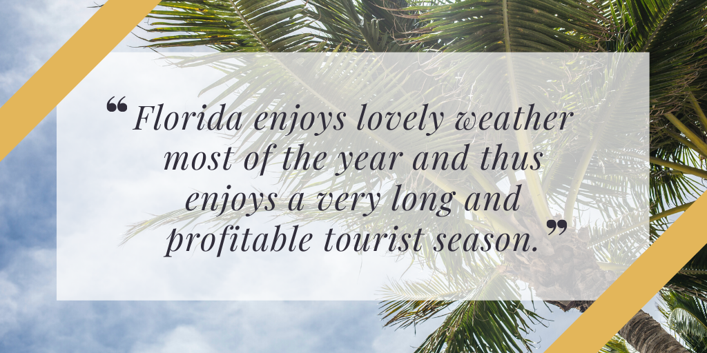 Florida enjoys lovely weather most of the year and thus enjoys a very long and profitable tourist season.