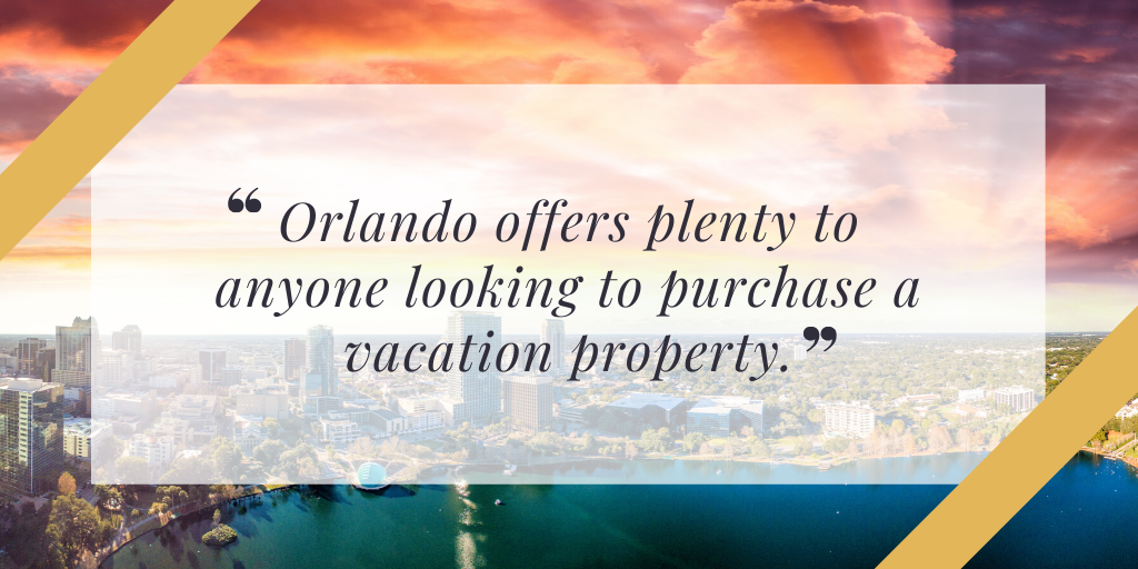 Orlando offers plenty to anyone looking to purchase a vacation property.